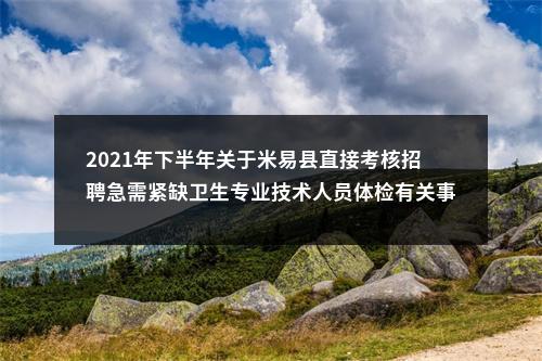 2021年下半年关于米易县直接考核招聘急需紧缺卫生专业技术人员体检有关事宜的公告 图片